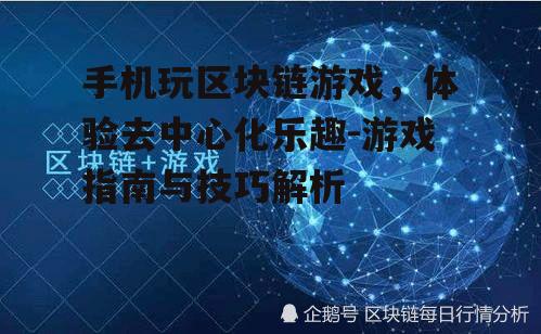 手机玩区块链游戏，体验去中心化乐趣-游戏指南与技巧解析