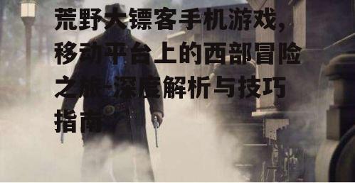 三、如何提升荒野大镖客手机游戏的帧率和画质