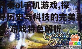 寻秦ol手机游戏,探寻历史与科技的完美融合-游戏特色解析