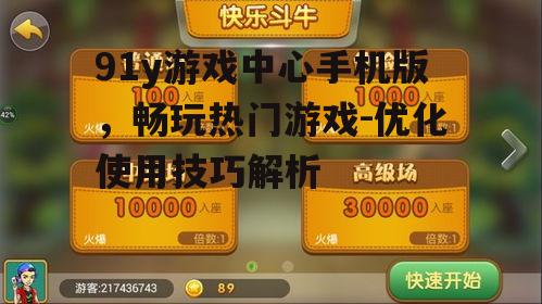 91y游戏中心手机版，畅玩热门游戏-优化使用技巧解析