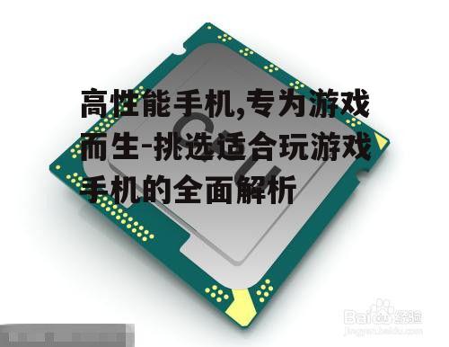 高性能手机,专为游戏而生-挑选适合玩游戏手机的全面解析