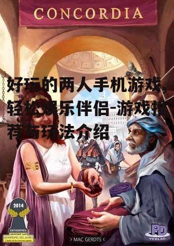 好玩的两人手机游戏,轻松娱乐伴侣-游戏推荐与玩法介绍