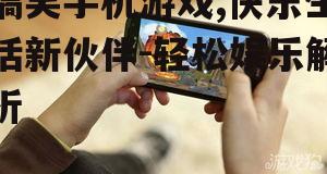 搞笑手机游戏,快乐生活新伙伴-轻松娱乐解析