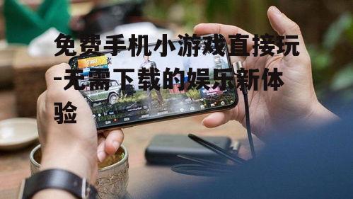 三、免费手机小游戏的种类