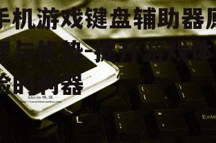 手机游戏键盘辅助器原理与优势-提升游戏体验的利器