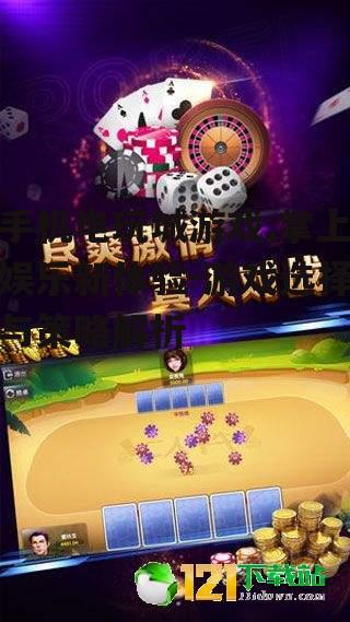 手机电玩城游戏,掌上娱乐新体验-游戏选择与策略解析
