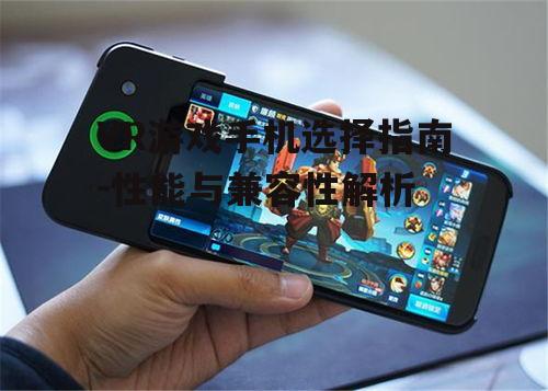 VR游戏手机选择指南-性能与兼容性解析