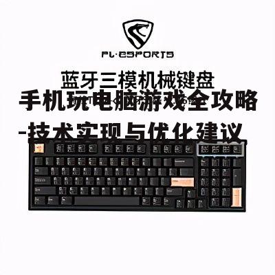 手机玩电脑游戏全攻略-技术实现与优化建议