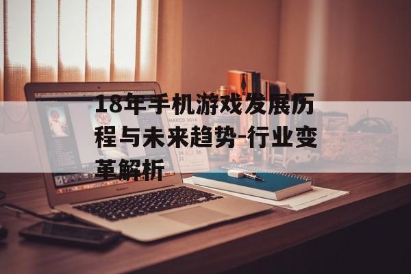 18年手机游戏发展历程与未来趋势-行业变革解析