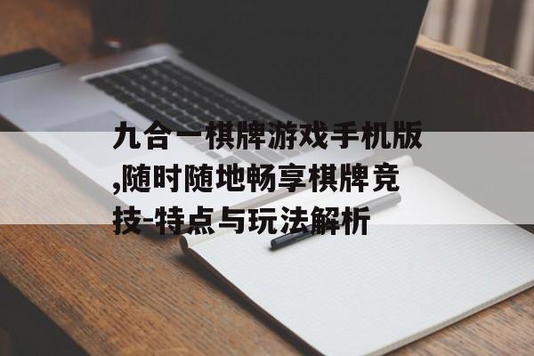 九合一棋牌游戏手机版,随时随地畅享棋牌竞技-特点与玩法解析