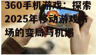 三、360手机游戏面临的挑战与应对策略