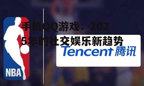 手机QQ游戏：2025年的社交娱乐新趋势