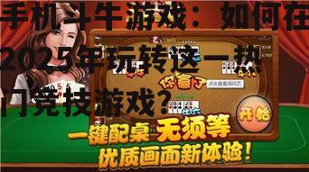 手机斗牛游戏:如何在2025年玩转这一热门竞技游戏?