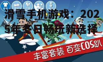 滑雪手机游戏：2025年冬日畅玩新选择