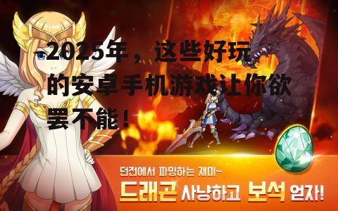 2025年，这些好玩的安卓手机游戏让你欲罢不能！