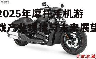 2025年摩托手机游戏产业现状与未来展望