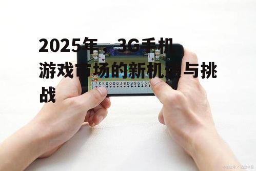 2025年，3G手机游戏市场的新机遇与挑战