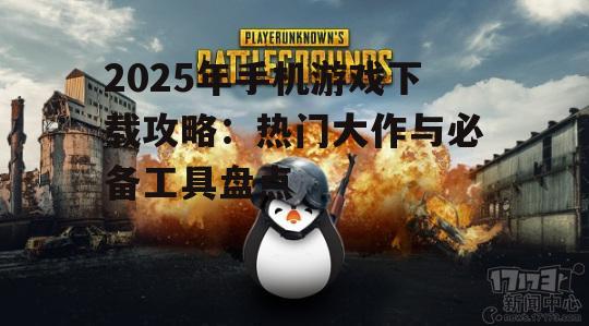 2025年手机游戏下载攻略:热门大作与必备工具盘点