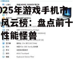 2025年游戏手机市场风云榜:盘点前十名高性能怪兽