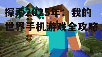 探索2025年：我的世界手机游戏全攻略