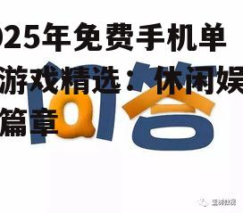 2025年免费手机单机游戏精选：休闲娱乐新篇章