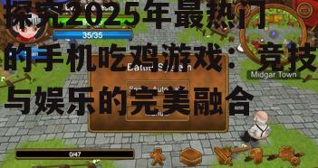 探究2025年最热门的手机吃鸡游戏:竞技与娱乐的完美融合
