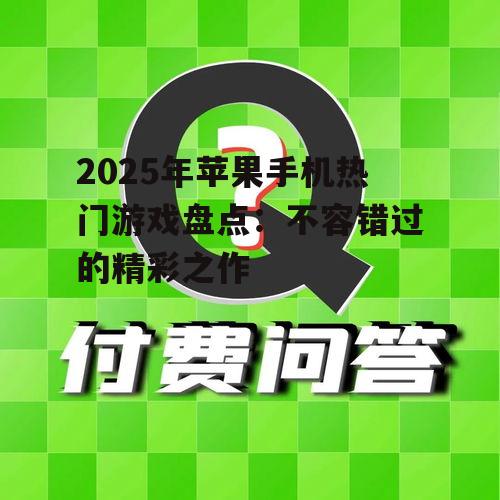 2025年苹果手机热门游戏盘点:不容错过的精彩之作