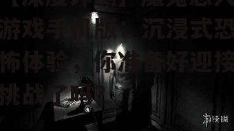 三、沉浸式体验与恐怖氛围