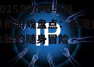 2025年RPG手机单机游戏盘点：沉浸式体验的随身冒险