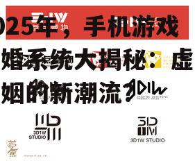 2025年,手机游戏结婚系统大揭秘:虚拟婚姻的新潮流?