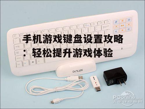 手机游戏键盘设置攻略：轻松提升游戏体验