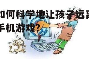 如何科学地让孩子远离手机游戏?