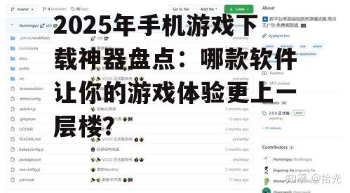 2025年手机游戏下载神器盘点：哪款软件让你的游戏体验更上一层楼？