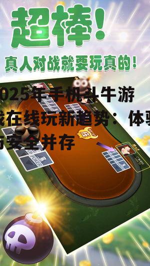 2025年手机斗牛游戏在线玩新趋势:体验与安全并存