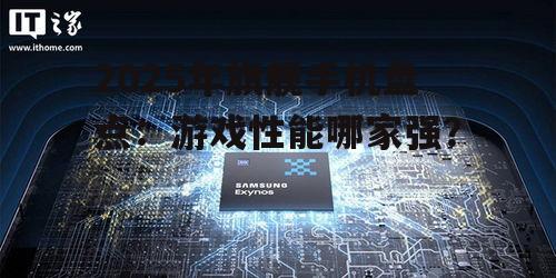 2025年旗舰手机盘点:游戏性能哪家强?