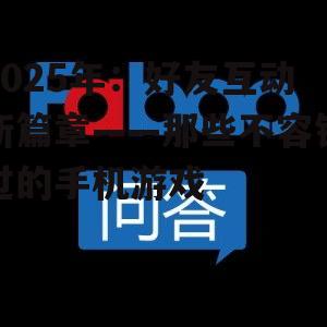 2025年:好友互动新篇章——那些不容错过的手机游戏