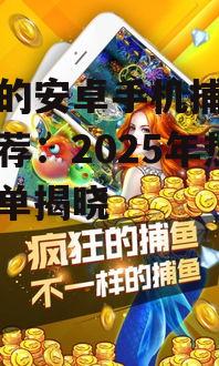 好玩的安卓手机捕鱼游戏推荐：2025年热门榜单揭晓
