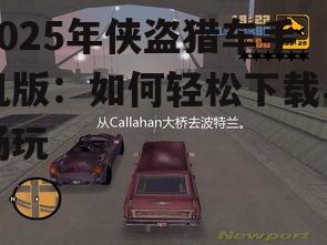 2025年侠盗猎车手机版：如何轻松下载与畅玩