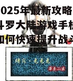 【2025年最新攻略】斗罗大陆游戏手机版：如何快速提升战斗力？