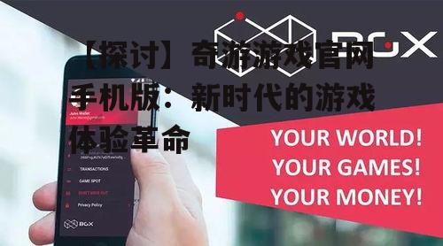 三、奇游游戏官网手机版在移动游戏市场的地位