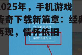 2025年,手机游戏传奇下载新篇章:经典再现,情怀依旧