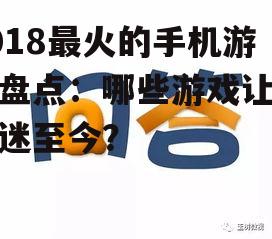 2018最火的手机游戏盘点：哪些游戏让你沉迷至今？