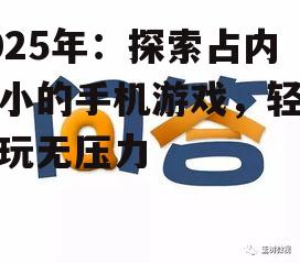 2025年：探索占内存小的手机游戏，轻松畅玩无压力