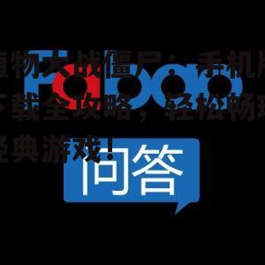 植物大战僵尸:手机版下载全攻略,轻松畅玩经典游戏!