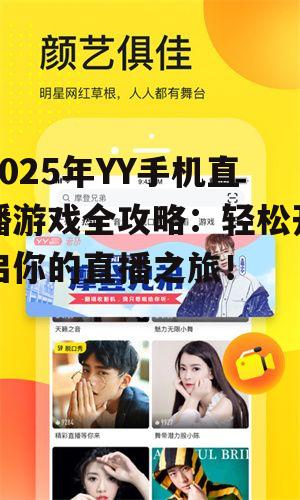 2025年YY手机直播游戏全攻略：轻松开启你的直播之旅！