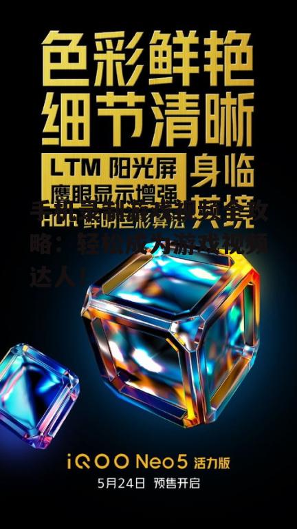 手机录制游戏视频全攻略:轻松成为游戏视频达人!