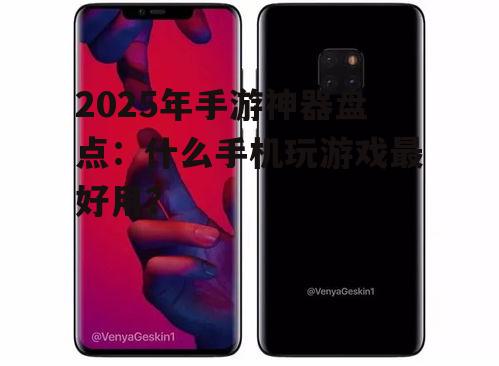 2025年手游神器盘点:什么手机玩游戏最好用?