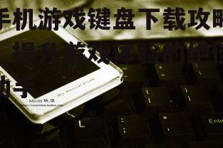 三、如何选择最佳手机游戏键盘