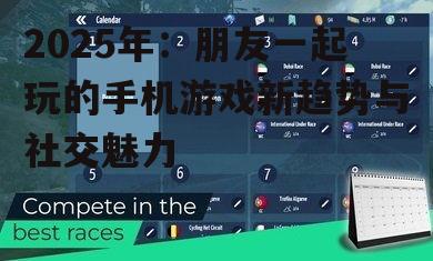 2025年：朋友一起玩的手机游戏新趋势与社交魅力