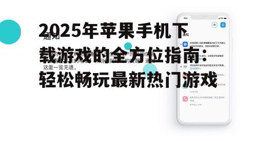 2025年苹果手机下载游戏的全方位指南：轻松畅玩最新热门游戏